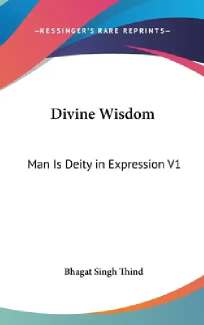 Divine Wisdom: Man Is Deity in Expression V1 by Bhagat Singh Thind