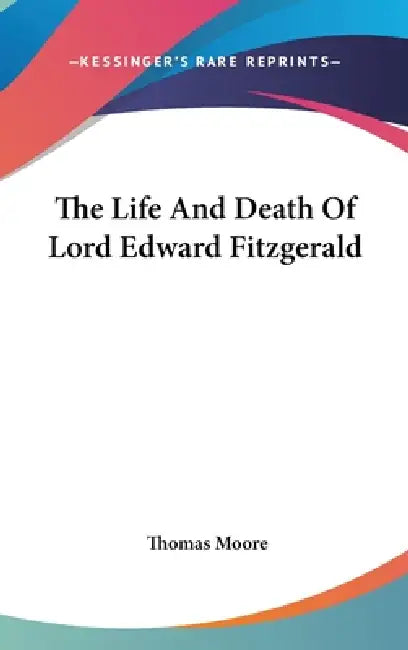 The Life And Death Of Lord Edward Fitzgerald by Thomas Moore