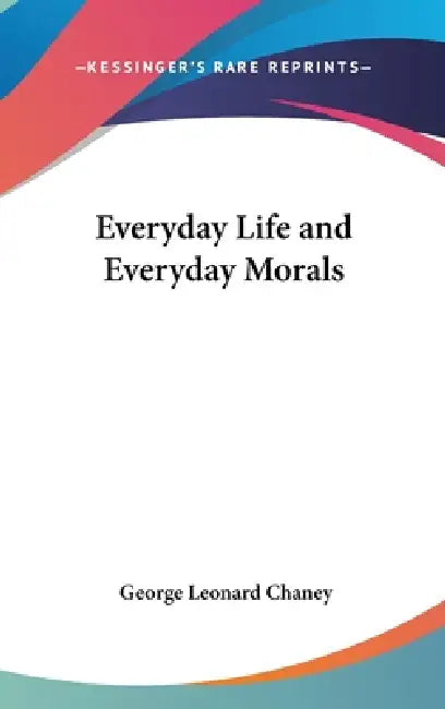 Everyday Life and Everyday Morals by George Leonard Chaney