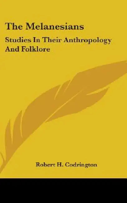 The Melanesians: Studies In Their Anthropology And Folklore by Robert H. Codrington