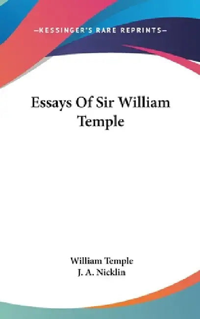 Essays Of Sir William Temple by William Temple, J. A. Nicklin
