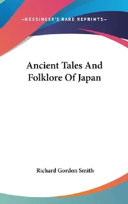 Ancient Tales And Folklore Of Japan by Richard Gordon Smith