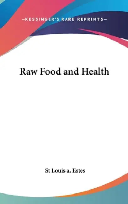 Raw Food and Health by St Louis a. Estes
