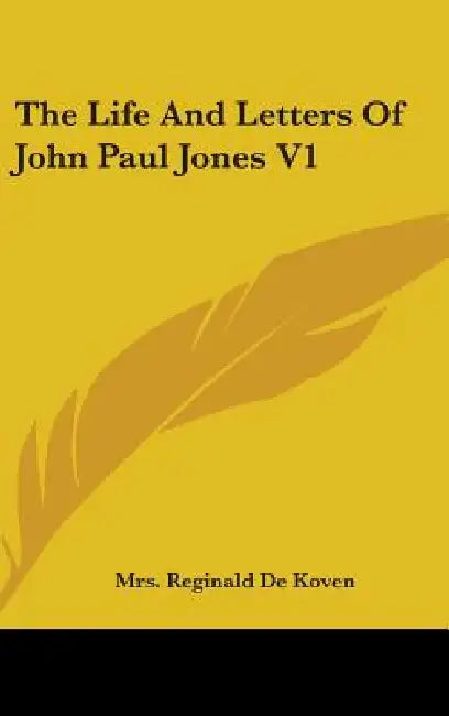 The Life And Letters Of John Paul Jones V1 by Reginald de Koven