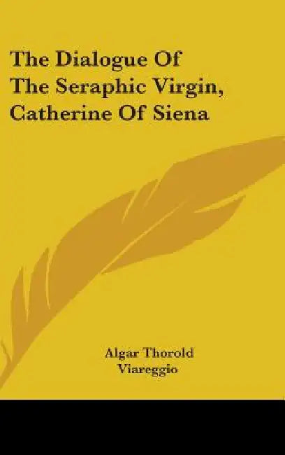 The Dialogue Of The Seraphic Virgin, Catherine Of Siena by Algar Thorold, Viareggio