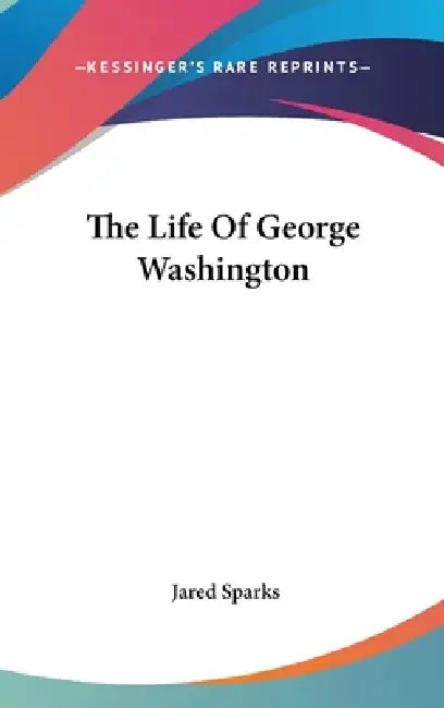 The Life Of George Washington by Jared Sparks