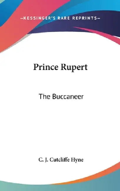 Prince Rupert: The Buccaneer by C. J. Cutcliffe Hyne