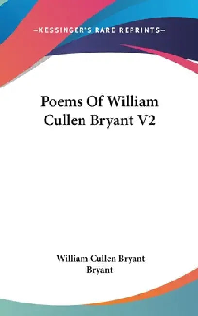 Poems Of William Cullen Bryant V2 by William Cullen Bryant Bryant