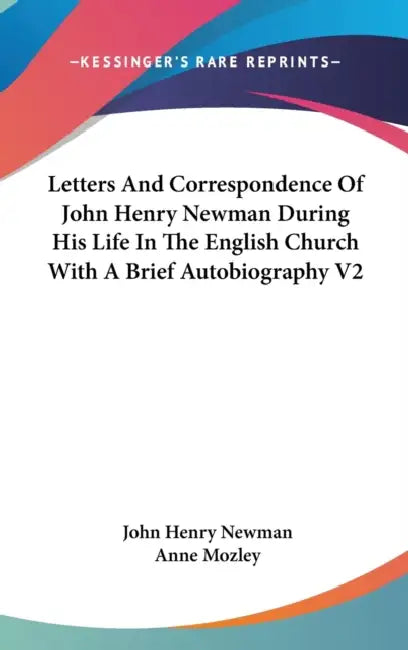 Letters And Correspondence Of John Henry Newman During His Life In The English Church With A Brief Autobiography V2 by John Henry Newman, Anne Mozley