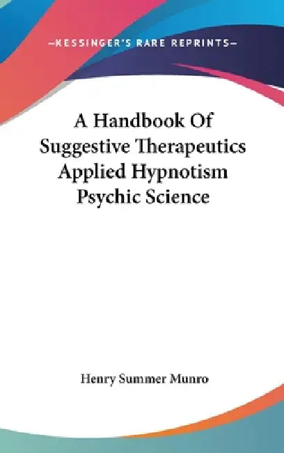 A Handbook Of Suggestive Therapeutics Applied Hypnotism Psychic Science by Henry Summer Munro