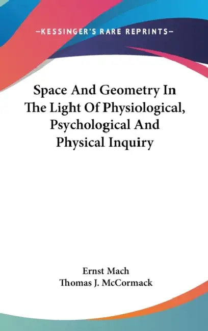 Space And Geometry In The Light Of Physiological, Psychological And Physical Inquiry by Ernst Mach, Thomas J. McCormack
