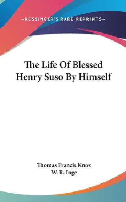 The Life Of Blessed Henry Suso By Himself by Thomas Francis Knox, W. R. Inge