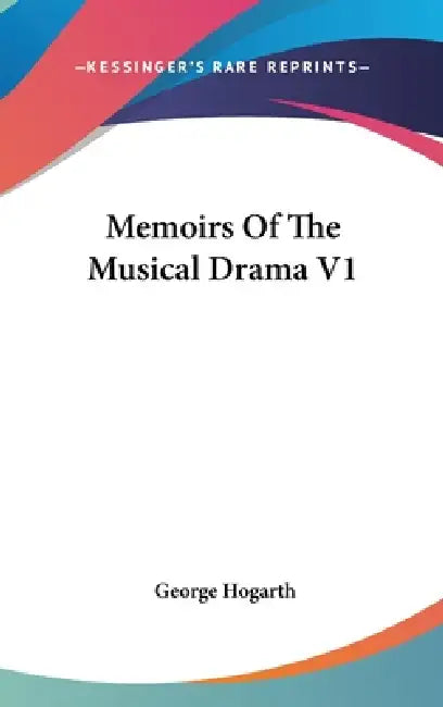 Memoirs Of The Musical Drama V1 by George Hogarth