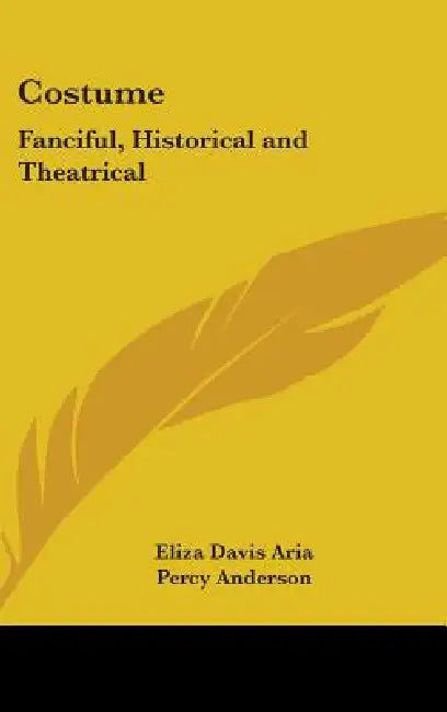 Costume: Fanciful, Historical and Theatrical by Eliza Davis Aria, Percy Anderson