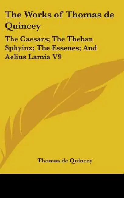 The Works of Thomas de Quincey: The Caesars; The Theban Sphyinx; The Essenes; And Aelius Lamia V9 by Thomas de Quincey