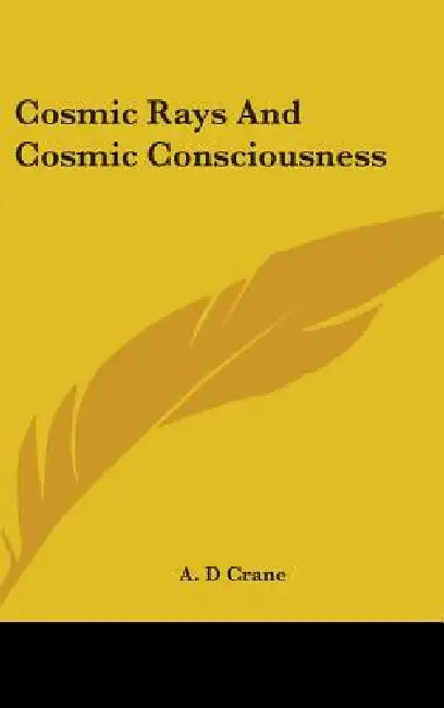 Cosmic Rays and Cosmic Consciousness by A. D. Crane