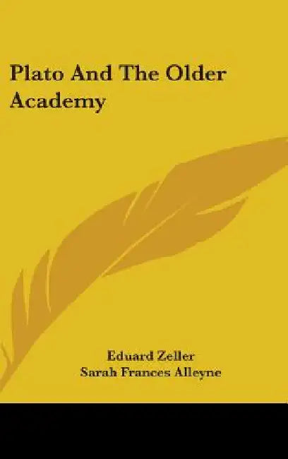 Plato And The Older Academy by Eduard Zeller, Sarah Frances Alleyne