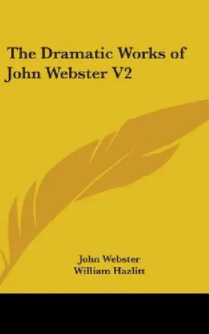 The Dramatic Works of John Webster V2 by John Webster, William Hazlitt