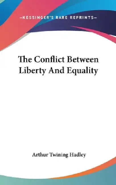 The Conflict Between Liberty And Equality by Arthur Twining Hadley