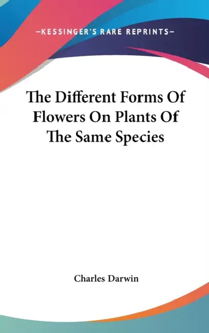 The Different Forms Of Flowers On Plants Of The Same Species by Charles Darwin