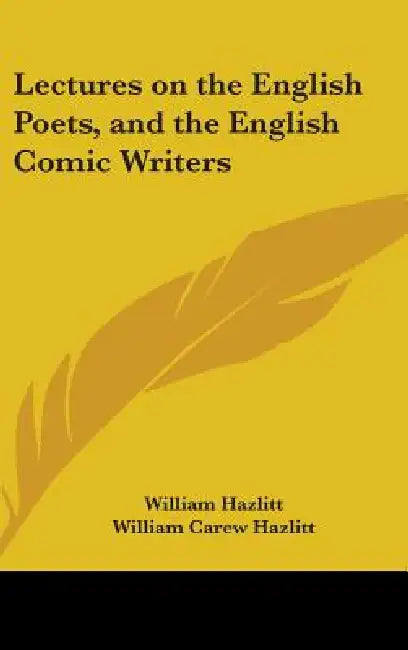 Lectures on the English Poets, and the English Comic Writers by William Hazlitt, William Carew Hazlitt