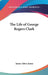 The Life of George Rogers Clark by James Alton James