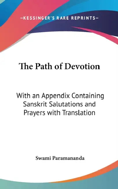 The Path of Devotion: With an Appendix Containing Sanskrit Salutations and Prayers with Translation by Swami Paramananda