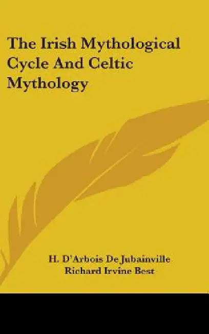 The Irish Mythological Cycle And Celtic Mythology by H. D'Arbois De Jubainville, Richard Irvine Best