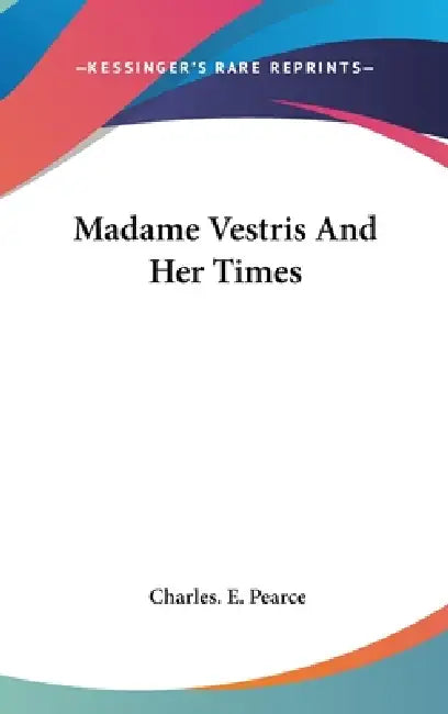 Madame Vestris And Her Times by Charles E. Pearce