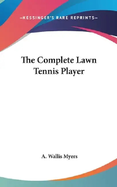 The Complete Lawn Tennis Player by A. Wallis Myers
