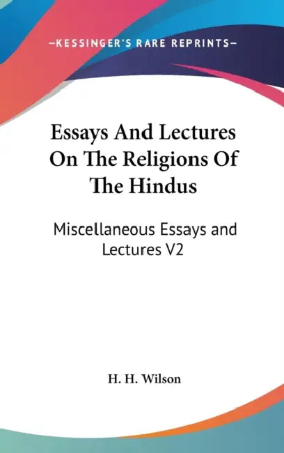 Essays And Lectures On The Religions Of The Hindus: Miscellaneous Essays and Lectures V2 by H. H. Wilson