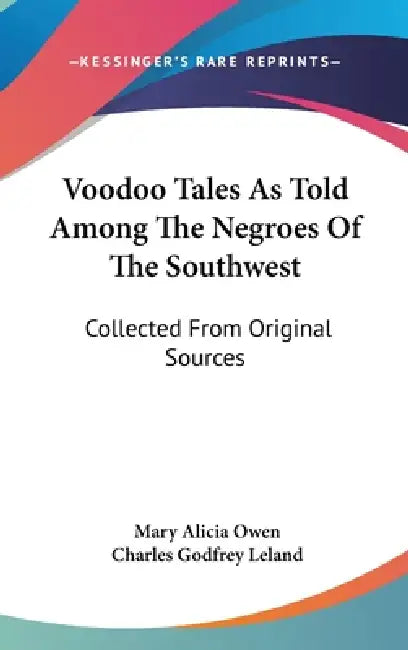 Voodoo Tales As Told Among The Negroes Of The Southwest: Collected From Original Sources by Mary Alicia Owen, Charles Godfrey Leland