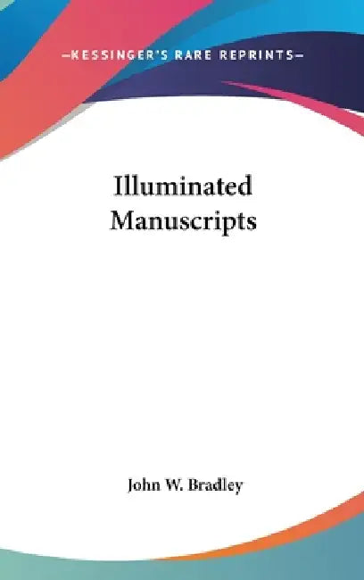 Illuminated Manuscripts by John W. Bradley