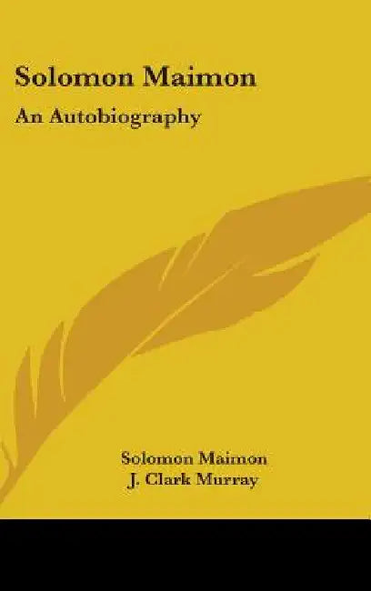 Solomon Maimon: An Autobiography by Solomon Maimon, J. Clark Murray