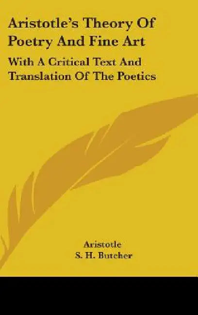 Aristotle's Theory Of Poetry And Fine Art: With A Critical Text And Translation Of The Poetics by Aristotle, S. H. Butcher