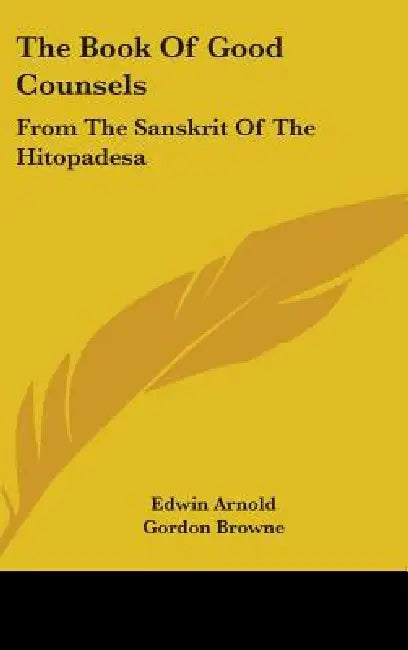 The Book Of Good Counsels: From The Sanskrit Of The Hitopadesa by Edwin Arnold, Gordon Browne