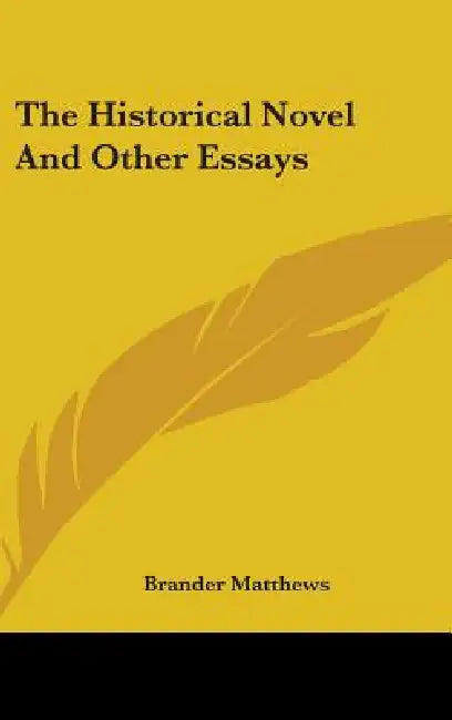 The Historical Novel And Other Essays by Brander Matthews