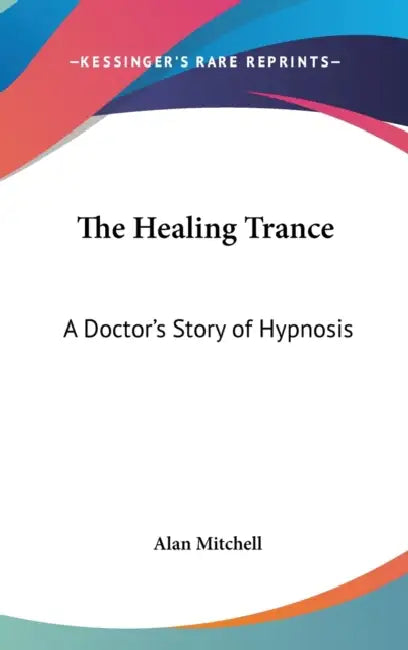 The Healing Trance: A Doctor's Story of Hypnosis by Alan Mitchell