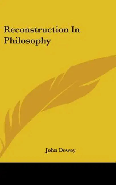 Reconstruction In Philosophy by John Dewey