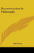 Reconstruction In Philosophy by John Dewey