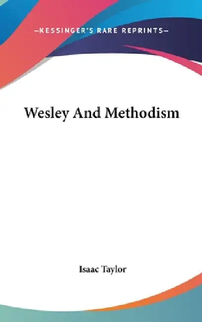 Wesley And Methodism by Isaac Taylor
