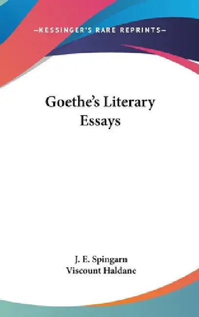 Goethe's Literary Essays by J. E. Spingarn, Viscount Haldane