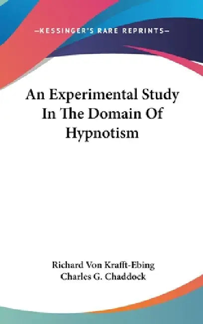 An Experimental Study In The Domain Of Hypnotism by Richard Von Krafft-Ebing, Charles G. Chaddock