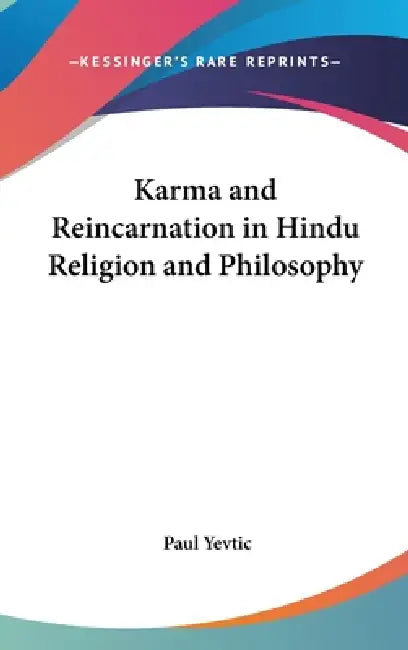 Karma and Reincarnation in Hindu Religion and Philosophy by Paul Yevtic