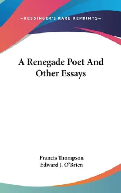 A Renegade Poet And Other Essays by Francis Thompson, Edward J. O'Brien