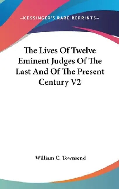 The Lives Of Twelve Eminent Judges Of The Last And Of The Present Century V2 by William C. Townsend