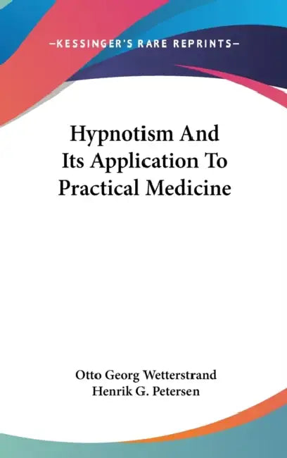 Hypnotism And Its Application To Practical Medicine by Otto Georg Wetterstrand, Henrik G. Petersen