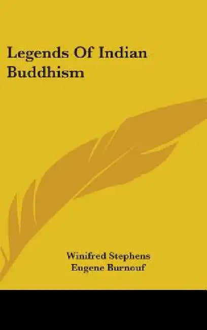 Legends Of Indian Buddhism by Winifred Stephens, Eugene Burnouf