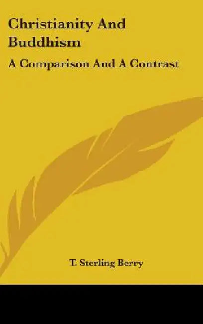 Christianity And Buddhism: A Comparison And A Contrast by T. Sterling Berry