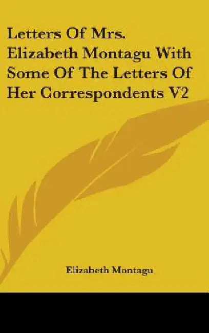 Letters Of Mrs. Elizabeth Montagu With Some Of The Letters Of Her Correspondents V2 by Elizabeth Montagu